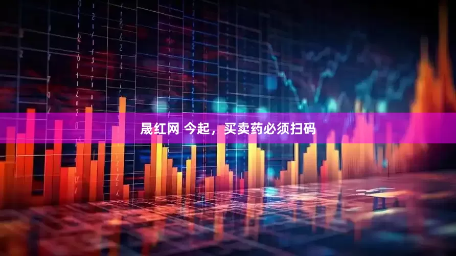 晟红网 今起，买卖药必须扫码