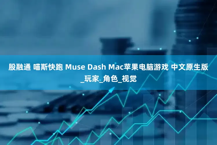 股融通 喵斯快跑 Muse Dash Mac苹果电脑游戏 中文原生版_玩家_角色_视觉