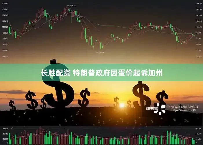 长胜配资 特朗普政府因蛋价起诉加州