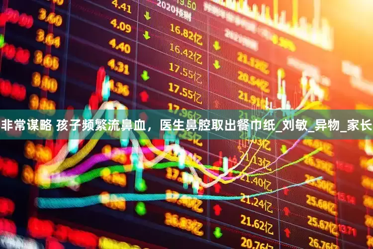 非常谋略 孩子频繁流鼻血，医生鼻腔取出餐巾纸_刘敏_异物_家长